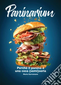 Paninarium. Perché il panino è una cosa (semi)seria libro
