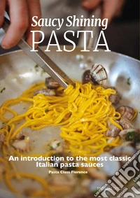 Saucy shining pasta. An introduction to the most classic Italian pasta sauces libro