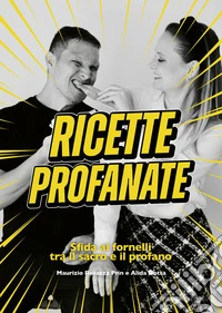 Ricette profanate. Sfida ai fornelli tra il sacro e il profano libro