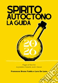 Spirito autoctono la guida 2026. Viaggio nel buon bere tra produttori, botaniche, tavole e banconi libro