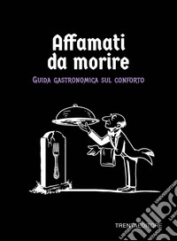 Affamati da morire. Guida gastronomica sul conforto libro