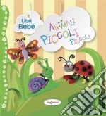 Animali piccoli piccoli. Ediz. a colori libro