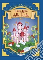 Il mio libro delle fiabe. Ediz. illustrata libro