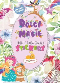 Dolci magie. Leggi e gioca con gli stickers. Ediz. illustrata libro