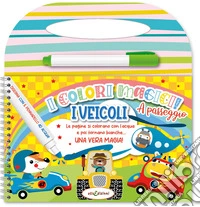 I veicoli. Colori magici a passeggio. Ediz. illustrata. Con con pennarello ad acqua libro