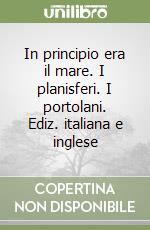 In principio era il mare. I planisferi. I portolani. Ediz. italiana e inglese