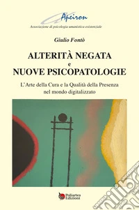 Alterità negata e nuove psicopatologie. L'arte della cura e la qualità della presenza nel mondo digitalizzato libro