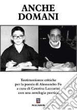 Anche domani. Testimonianze critiche per la poesia di Alessandro Fo libro