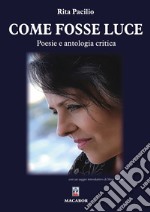 Come fosse luce. Poesie e antologia critica libro