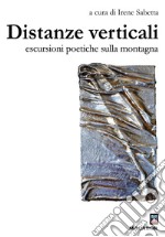 Distanze verticali. Escursioni poetiche in montagna libro