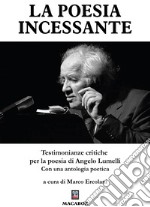 La poesia incessante. Testimonianze critiche per la poesia di Angelo Lumelli