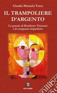 Il trampoliere d'argento. La poesia di Bonifacio Vincenzi e il compasso imperfetto libro