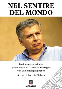 Nel sentire del mondo. Testimonianze critiche per la poesia di Giancarlo Pontiggia libro