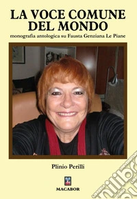 La voce comune del mondo. Monografia antologica su Fausta Genziana Le Piane libro
