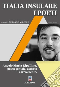 Italia insulare. I poeti. Vol. 7: Angelo Maria Ripellino, poeta geniale, estroso e irriverente libro
