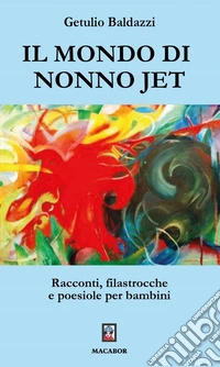 Il mondo di nonno Jet. Racconti, filastrocche e poesiole per bambini libro