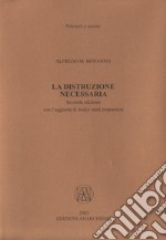 La distruzione necessaria. Con l'aggiunta di dodici studi preparatori libro