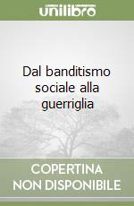 Dal banditismo sociale alla guerriglia libro