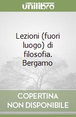 Lezioni (fuori luogo) di filosofia. Bergamo libro