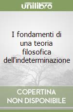 I fondamenti di una teoria filosofica dell'indeterminazione libro