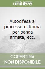 Autodifesa al processo di Roma per banda armata, ecc. libro