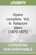 Opere complete. Vol. 6: Relazioni slave (1870-1875) libro