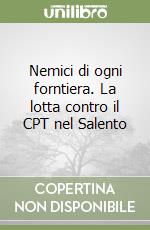 Nemici di ogni forntiera. La lotta contro il CPT nel Salento libro