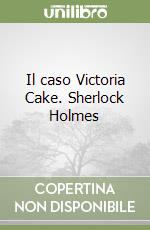 Il caso Victoria Cake. Sherlock Holmes libro