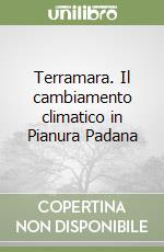 Terramara. Il cambiamento climatico in Pianura Padana libro