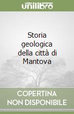Storia geologica della città di Mantova libro
