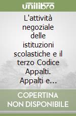 L'attività negoziale delle istituzioni scolastiche e il terzo Codice Appalti. Appalti e concessioni di servizi delle scuole con aggiornamento alle ultime novità libro