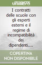 I contratti delle scuole con gli esperti esterni e il regime di incompatibilità dei dipendenti. Come gestire gli incarichi a collaboratori esterni e le autorizzazioni per attività extraistituzionali richieste dal personale interno libro