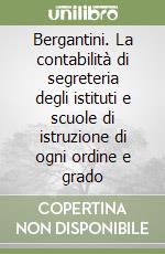 Bergantini. La contabilità di segreteria degli istituti e scuole di istruzione di ogni ordine e grado libro