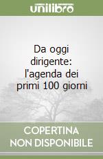 Da oggi dirigente: l'agenda dei primi 100 giorni libro