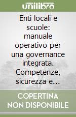 Enti locali e scuole: manuale operativo per una governance integrata. Competenze, sicurezza e servizi nel terzo decennio del XXI secolo libro