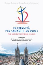 Fraternità per sanare il mondo. «Voi siete tutti fratelli» (Mt 23,8) (Testo base del 53° Congresso Eucaristico Internazionale Quito, Ecuador, 8-15 settembre 2024) libro