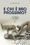 E chi è mio prossimo? Commento ai Vangeli festivi dell'anno C libro