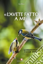 «L'avete fatto a me». La misericordia e le sue opere libro