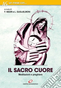 Il sacro cuore. Meditazioni e preghiere libro