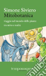 Mitobotanica. Un viaggio nel mondo delle piante tra mito e realtà. Ediz. ampliata libro