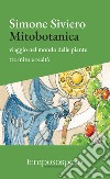Mitobotanica. Un viaggio nel mondo delle piante tra mito e realtà. Ediz. ampliata libro
