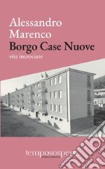 Borgo Case Nuove. Vite incrociate libro