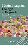 Ecologia della parola. Sbucciare le parole per sguardare il nostro tempo libro di Angelini Massimo