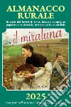 Almanacco rurale detto il miraluna 2025. Lunario dei lavori di orto, bosco e campagna popolare e sapienziale, meteognostico e cordiale libro di Angelini Massimo