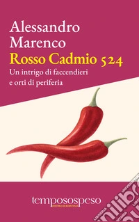 Rosso cadmio 524. Un intrigo di faccendieri e orti di periferia libro