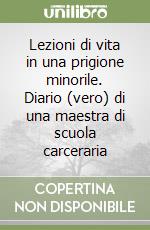 Lezioni di vita in una prigione minorile. Diario (vero) di una maestra di scuola carceraria libro