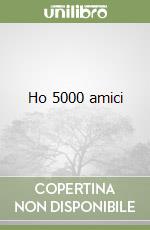 Ho 5000 amici libro