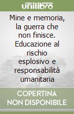 Mine e memoria, la guerra che non finisce. Educazione al rischio esplosivo e responsabilità umanitaria libro