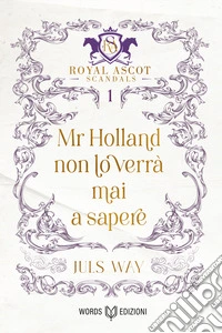 Mr Holland non lo verrà mai a sapere. Royal Ascot scandals. Vol. 1 libro