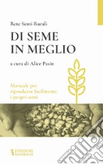 Di seme in meglio. Manuale per riprodurre facilmente i propri semi libro